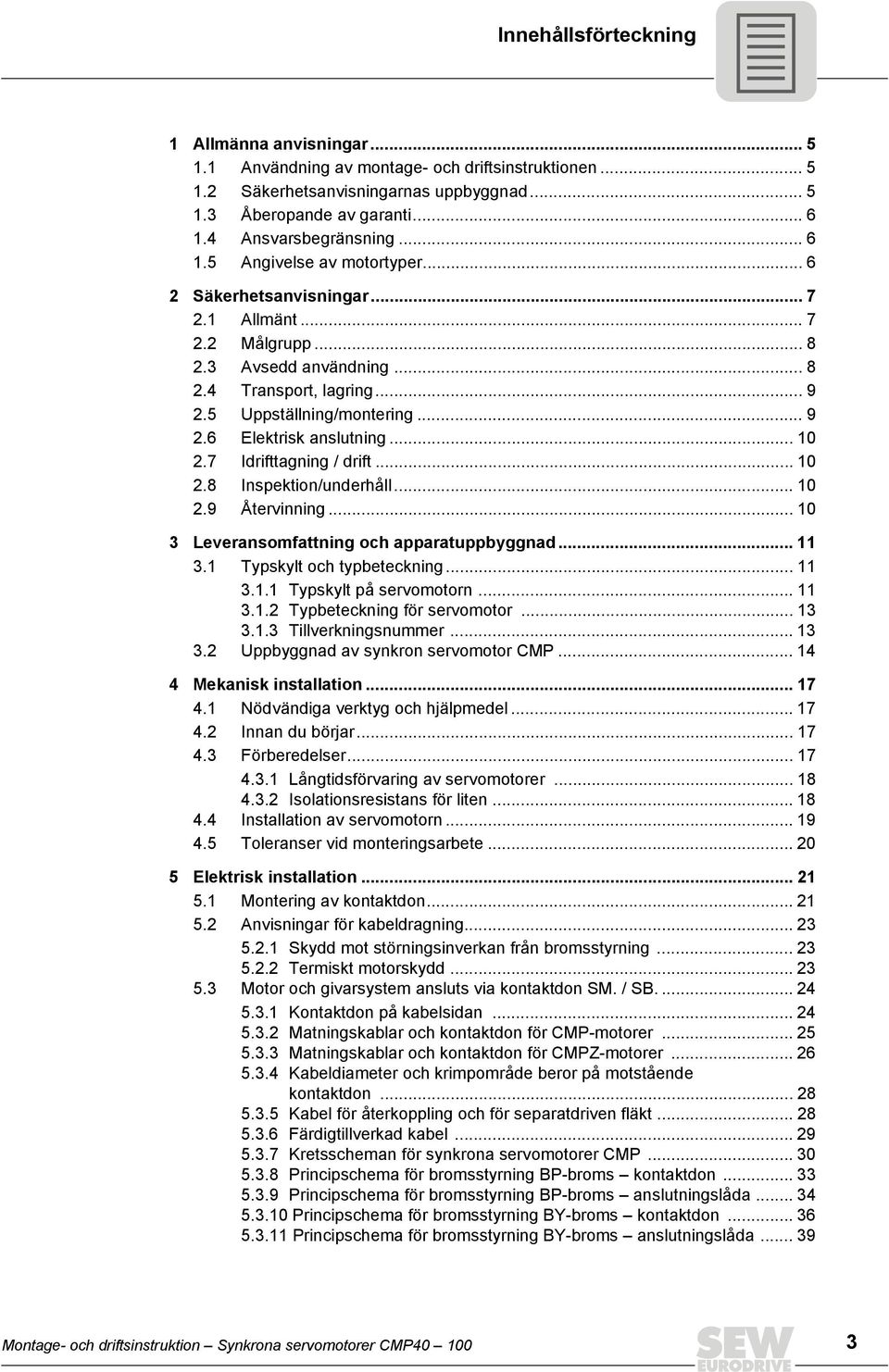 .. 0.9 Återvinning... 0 Leveransomfattning och apparatuppbyggnad.... Typskylt och typbeteckning..... Typskylt på servomotorn..... Typbeteckning för servomotor..... Tillverkningsnummer.
