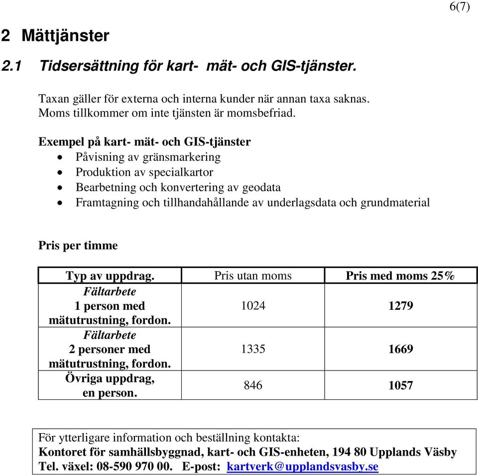 Exempel på kart- mät- och GIS-tjänster Påvisning av gränsmarkering Produktion av specialkartor Bearbetning och konvertering av geodata Framtagning och