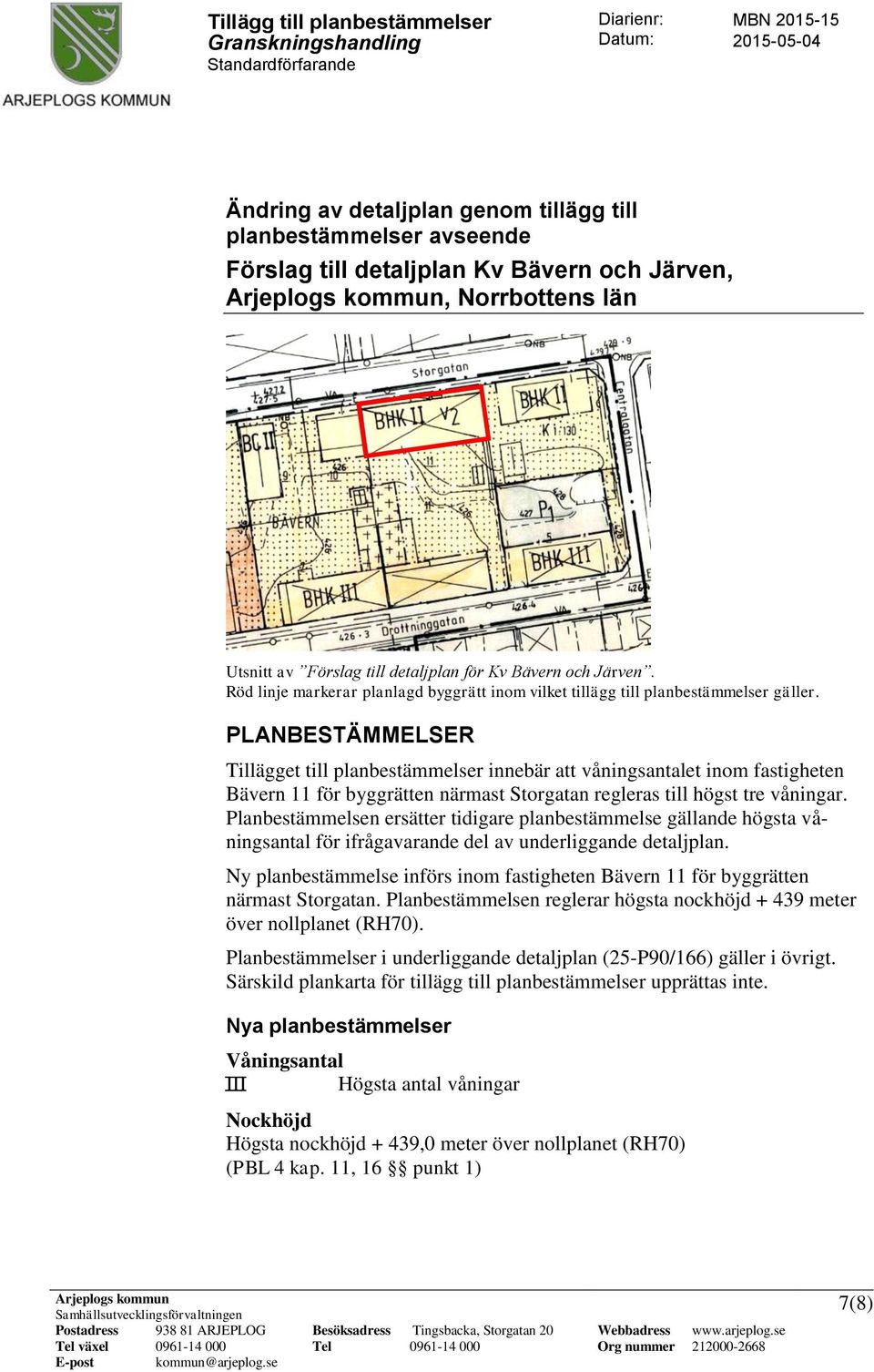 PLANBESTÄMMELSER Tillägget till planbestämmelser innebär att våningsantalet inom fastigheten Bävern 11 för byggrätten närmast Storgatan regleras till högst tre våningar.