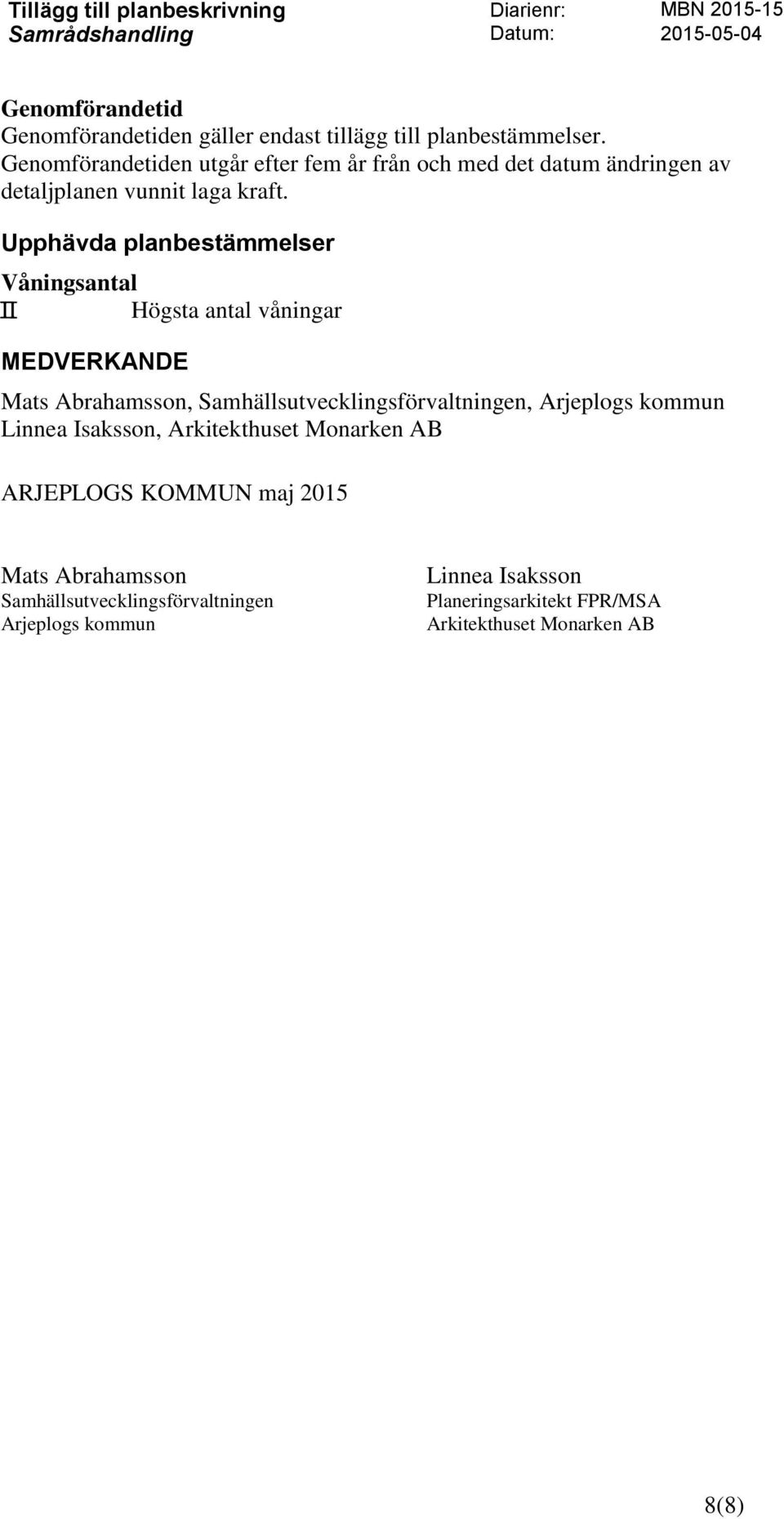 Upphävda planbestämmelser Våningsantal II Högsta antal våningar MEDVERKANDE Mats Abrahamsson,, Linnea Isaksson,