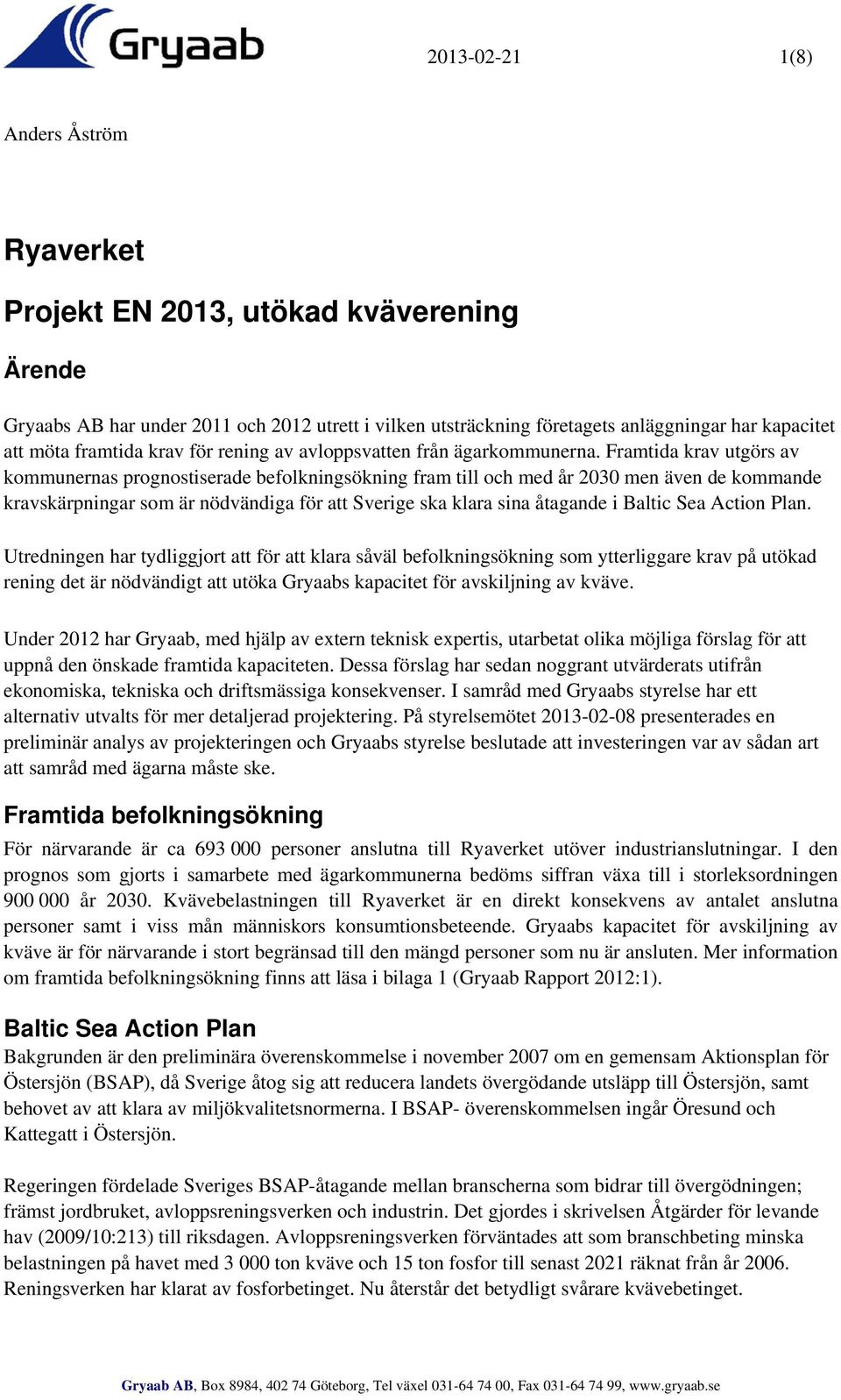Framtida krav utgörs av kommunernas prognostiserade befolkningsökning fram till och med år 2030 men även de kommande kravskärpningar som är nödvändiga för att Sverige ska klara sina åtagande i Baltic