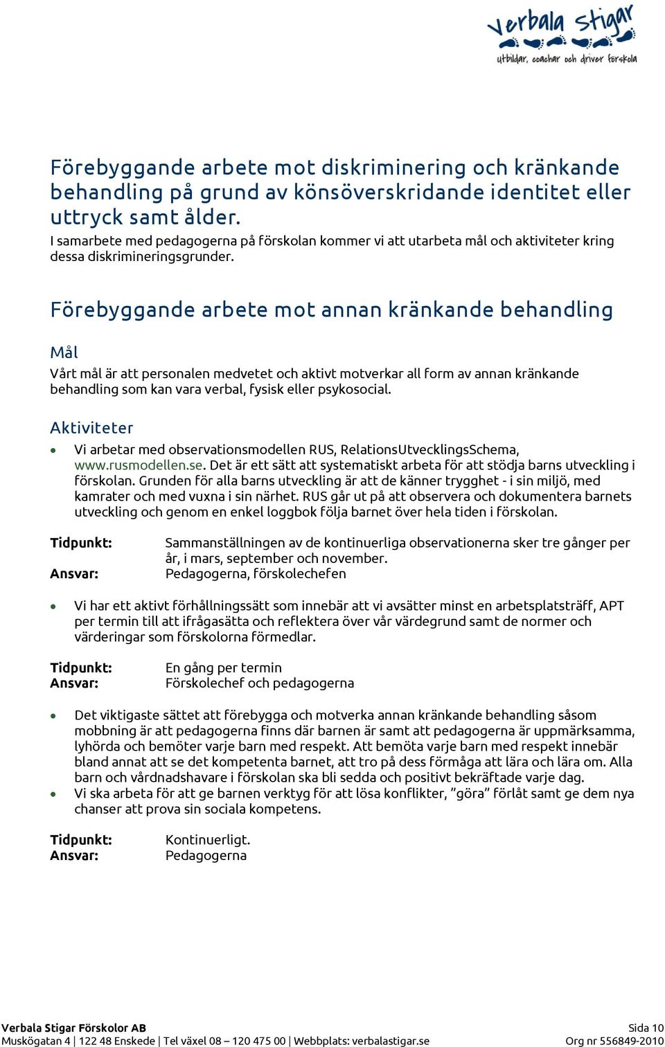 Förebyggande arbete mot annan kränkande behandling Vårt mål är att personalen medvetet och aktivt motverkar all form av annan kränkande behandling som kan vara verbal, fysisk eller psykosocial.