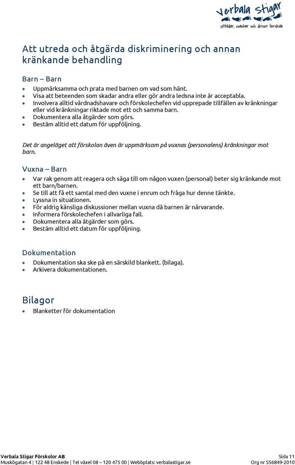 Involvera alltid vårdnadshavare och förskolechefen vid upprepade tillfällen av kränkningar eller vid kränkningar riktade mot ett och samma barn. Dokumentera alla åtgärder som görs.