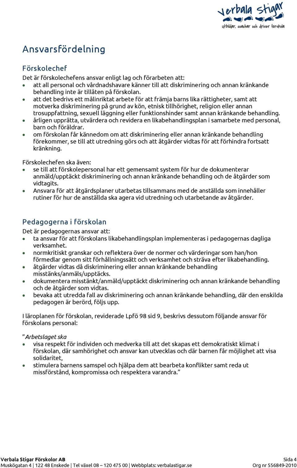 att det bedrivs ett målinriktat arbete för att främja barns lika rättigheter, samt att motverka diskriminering på grund av kön, etnisk tillhörighet, religion eller annan trosuppfattning, sexuell