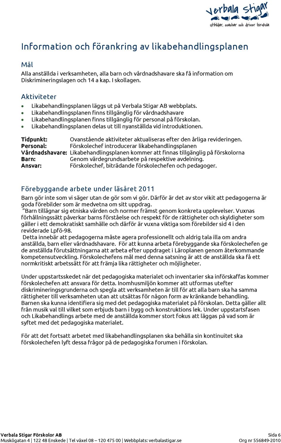 Likabehandlingsplanen delas ut till nyanställda vid introduktionen. Ovanstående aktiviteter aktualiseras efter den årliga revideringen.