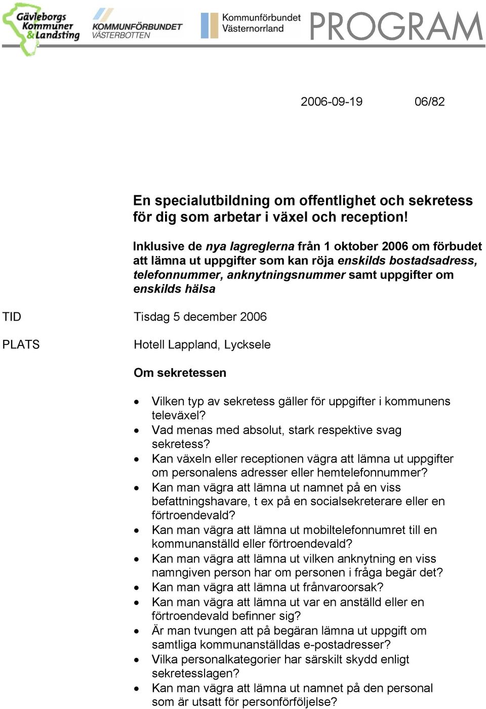 december 2006 PLATS Hotell Lappland, Lycksele Om sekretessen Vilken typ av sekretess gäller för uppgifter i kommunens televäxel? Vad menas med absolut, stark respektive svag sekretess?