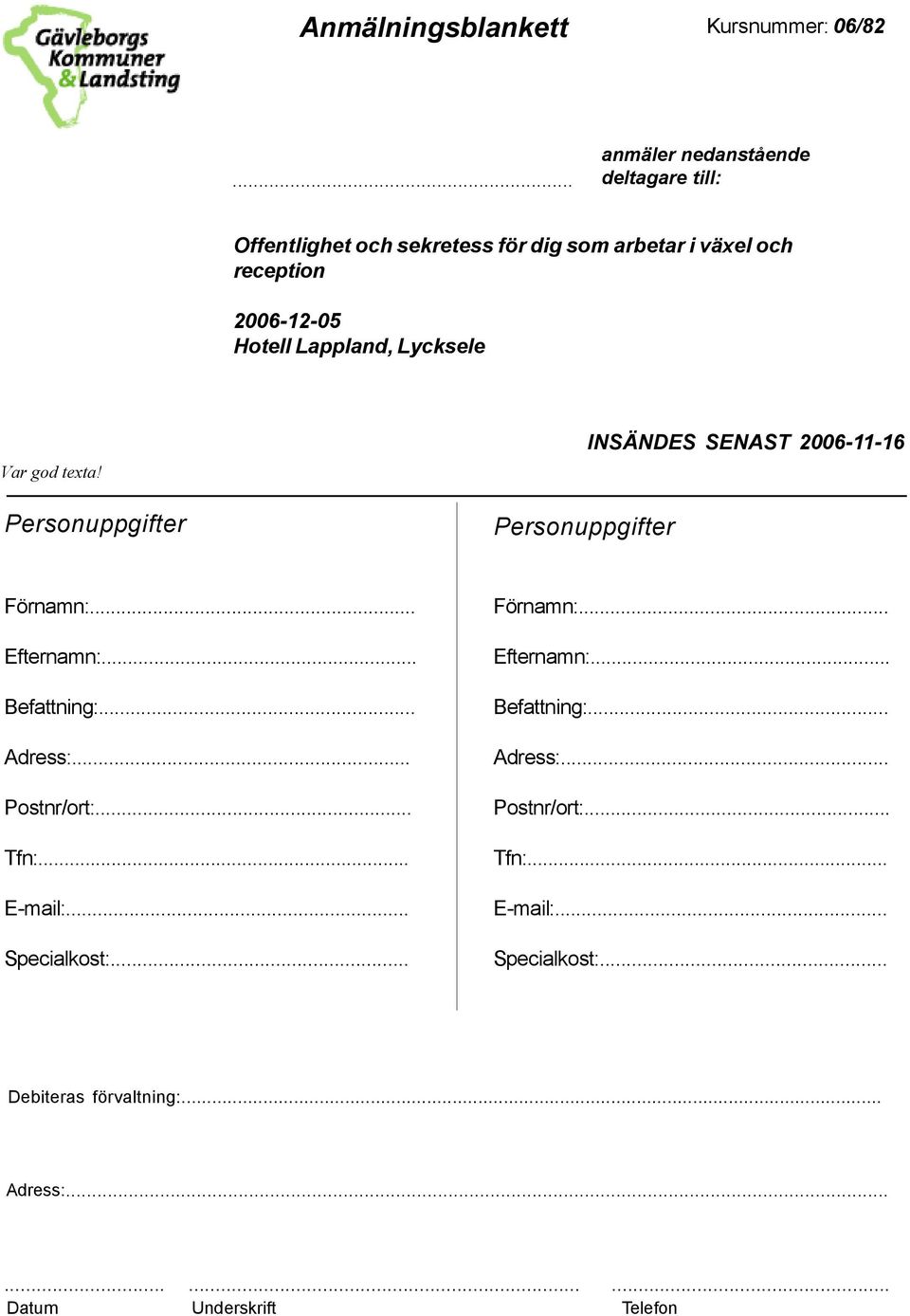 Lappland, Lycksele Var god texta! Personuppgifter Personuppgifter INSÄNDES SENAST 2006-11-16 Förnamn:... Efternamn:... Befattning:.