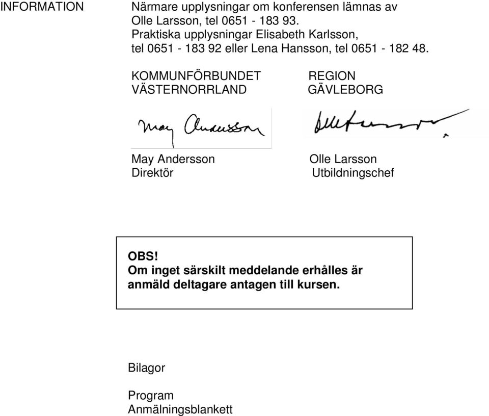 KOMMUNFÖRBUNDET VÄSTERNORRLAND REGION GÄVLEBORG May Andersson Direktör Olle Larsson Utbildningschef