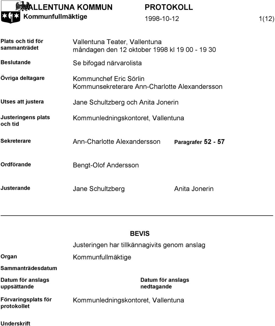 Kommunledningskontoret, Vallentuna Sekreterare Ann-Charlotte Alexandersson Paragrafer 52-57 Ordförande Bengt-Olof Andersson Justerande Jane Schultzberg Anita Jonerin Organ Sammanträdesdatum