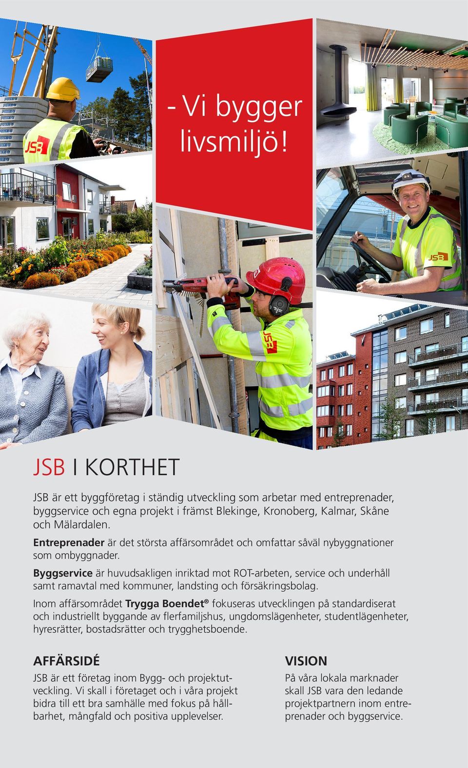 Byggservice är huvudsakligen inriktad mot ROT-arbeten, service och underhåll samt ramavtal med kommuner, landsting och försäkringsbolag.