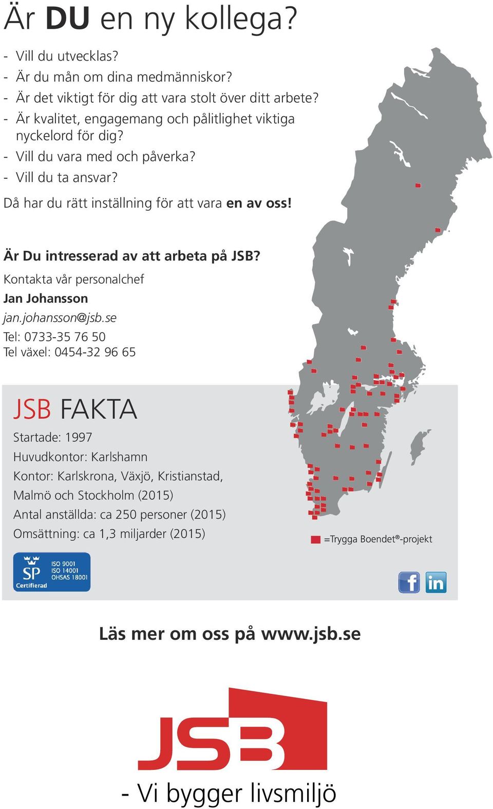 Är Du intresserad av att arbeta på JSB? Kontakta vår personalchef Jan Johansson jan.johansson@jsb.