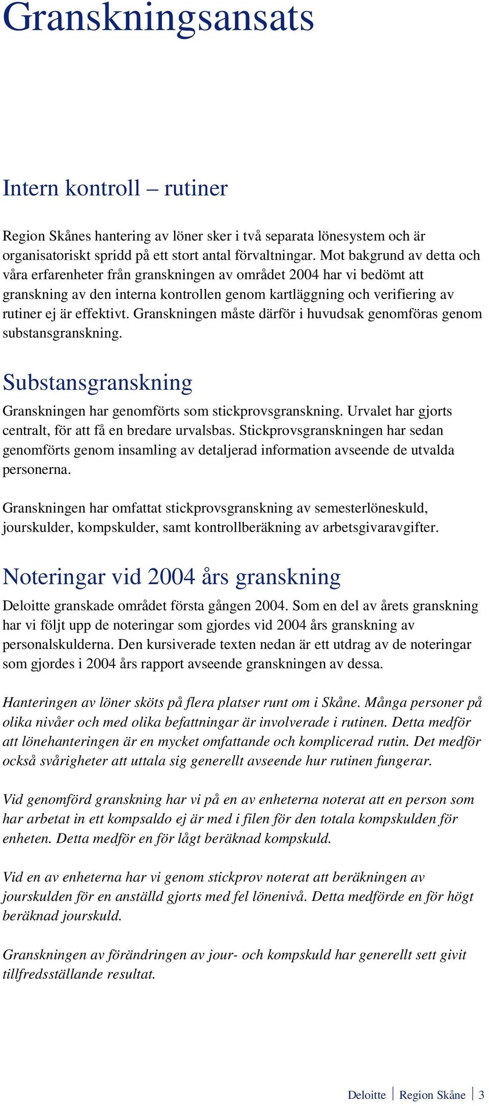 Granskningen måste därför i huvudsak genomföras genom substansgranskning. Substansgranskning Granskningen har genomförts som stickprovsgranskning.