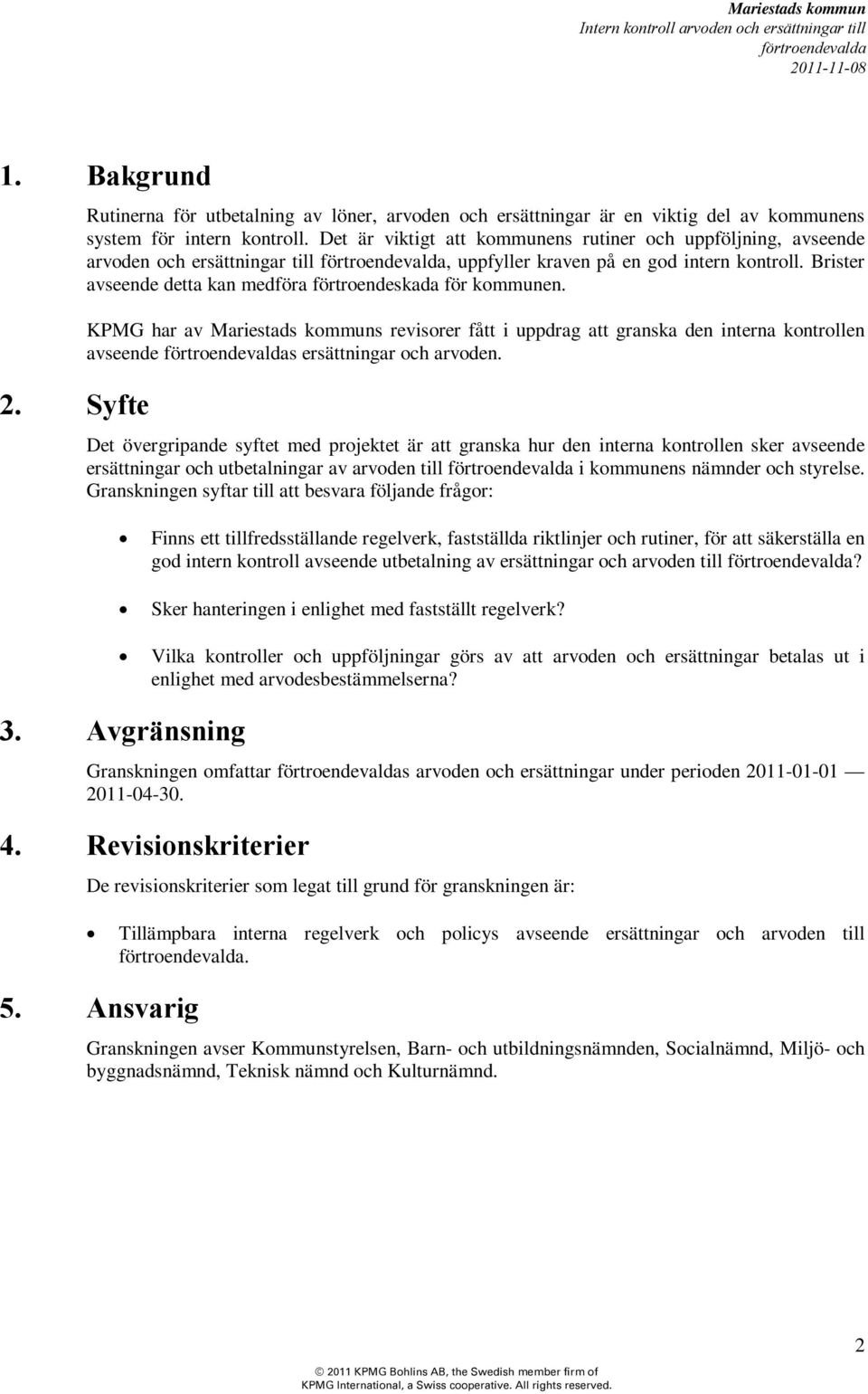 Brister avseende detta kan medföra förtroendeskada för kommunen. KPMG har av Mariestads kommuns revisorer fått i uppdrag att granska den interna kontrollen avseende s ersättningar och arvoden.