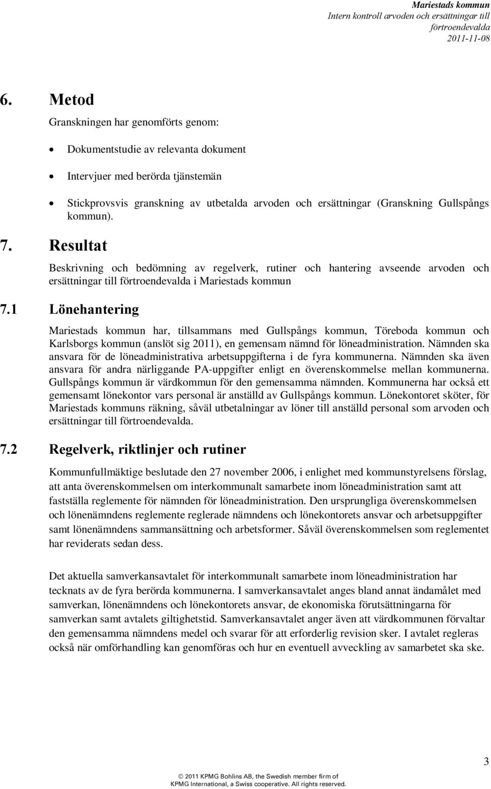 1 Lönehantering Mariestads kommun har, tillsammans med Gullspångs kommun, Töreboda kommun och Karlsborgs kommun (anslöt sig 2011), en gemensam nämnd för löneadministration.