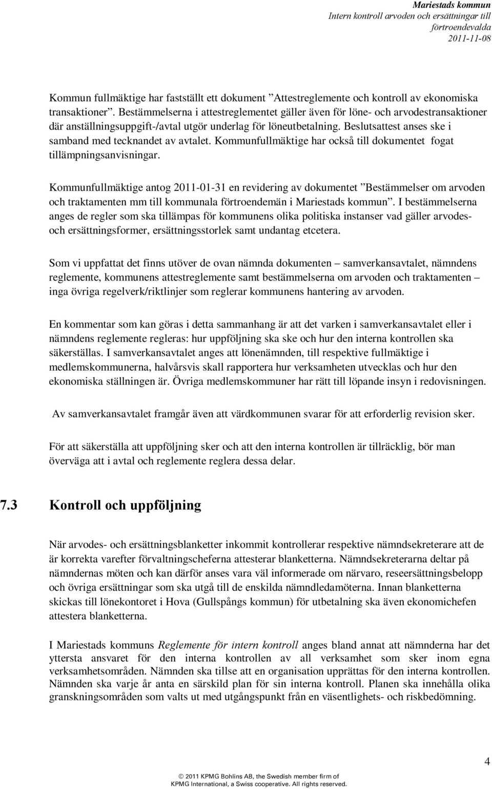 Beslutsattest anses ske i samband med tecknandet av avtalet. Kommunfullmäktige har också till dokumentet fogat tillämpningsanvisningar.