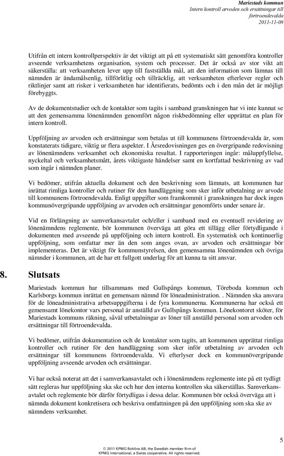 verksamheten efterlever regler och riktlinjer samt att risker i verksamheten har identifierats, bedömts och i den mån det är möjligt förebyggts.