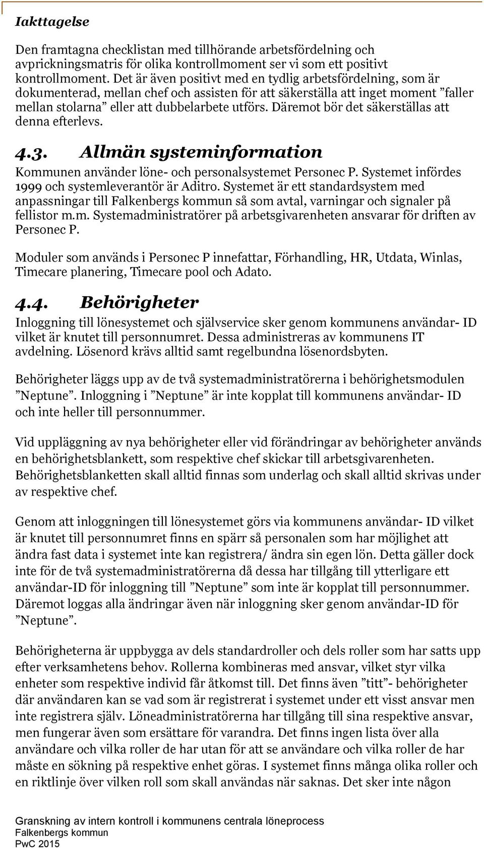 Däremot bör det säkerställas att denna efterlevs. 4.3. Allmän systeminformation Kommunen använder löne- och personalsystemet Personec P. Systemet infördes 1999 och systemleverantör är Aditro.