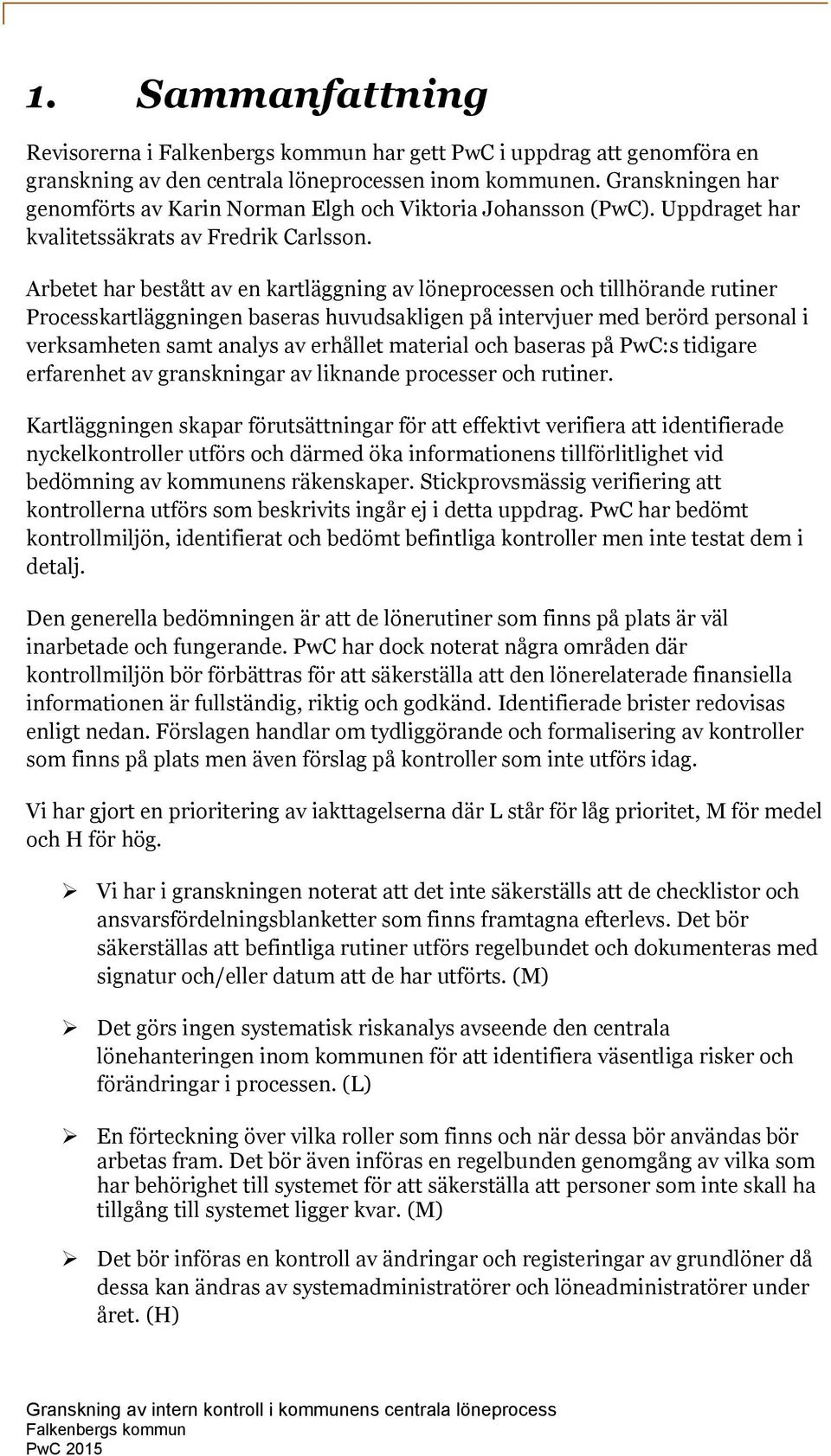 Arbetet har bestått av en kartläggning av löneprocessen och tillhörande rutiner Processkartläggningen baseras huvudsakligen på intervjuer med berörd personal i verksamheten samt analys av erhållet