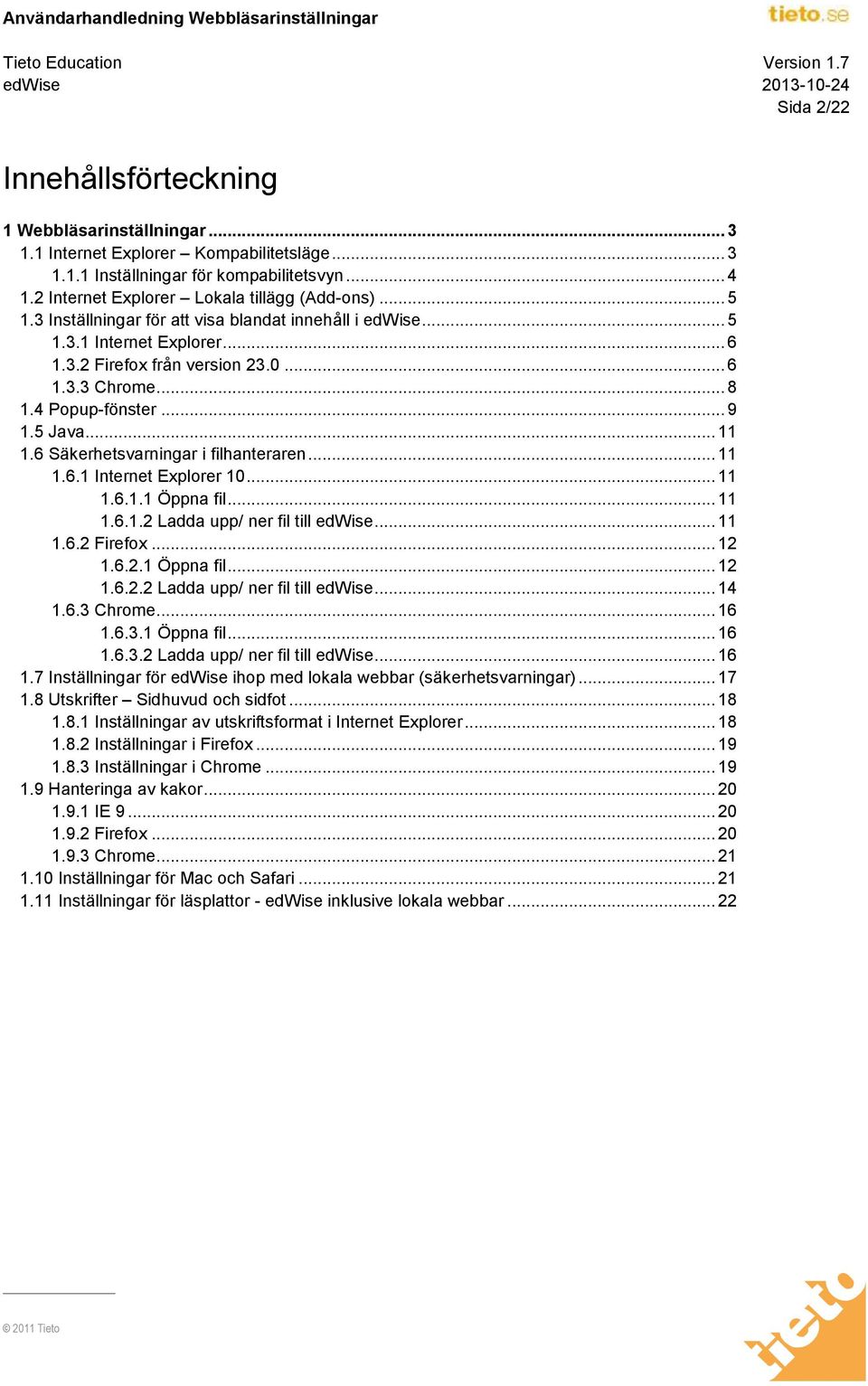 6 Säkerhetsvarningar i filhanteraren... 11 1.6.1 Internet Explorer 10... 11 1.6.1.1 Öppna fil... 11 1.6.1.2 Ladda upp/ ner fil till edwise... 11 1.6.2 Firefox... 12 1.6.2.1 Öppna fil... 12 1.6.2.2 Ladda upp/ ner fil till edwise... 14 1.