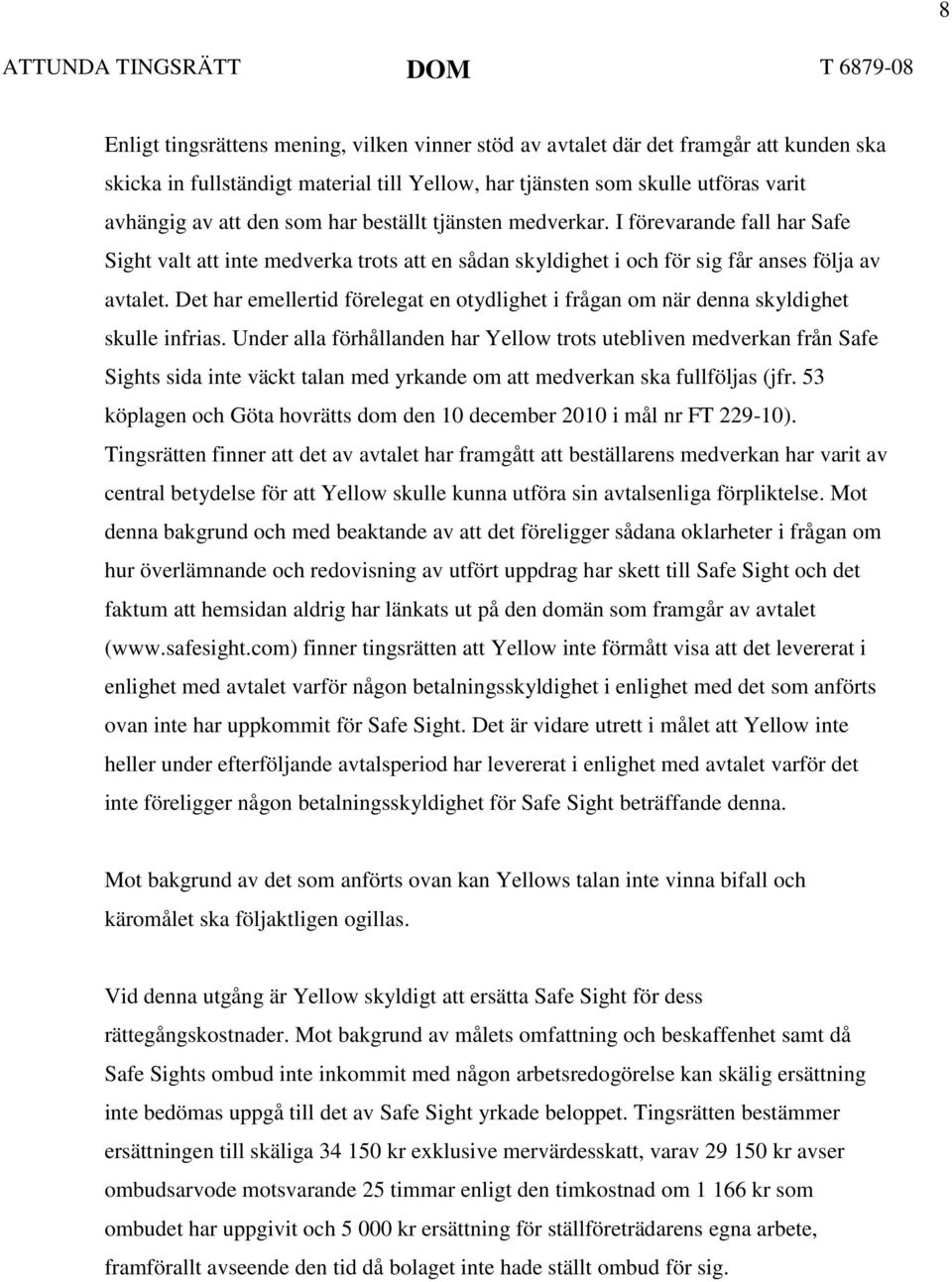 Det har emellertid förelegat en otydlighet i frågan om när denna skyldighet skulle infrias.