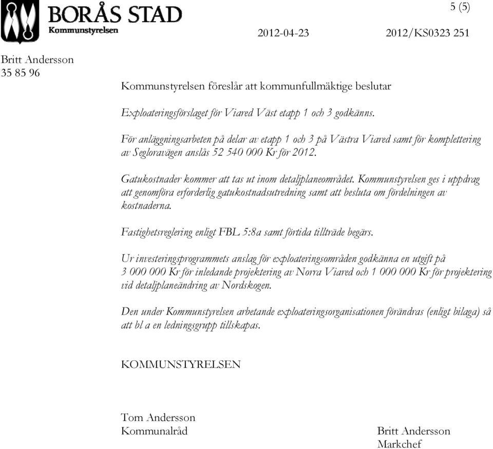 Kommunstyrelsen ges i uppdrag att genomföra erforderlig gatukostnadsutredning samt att besluta om fördelningen av kostnaderna. Fastighetsreglering enligt FBL 5:8a samt förtida tillträde begärs.