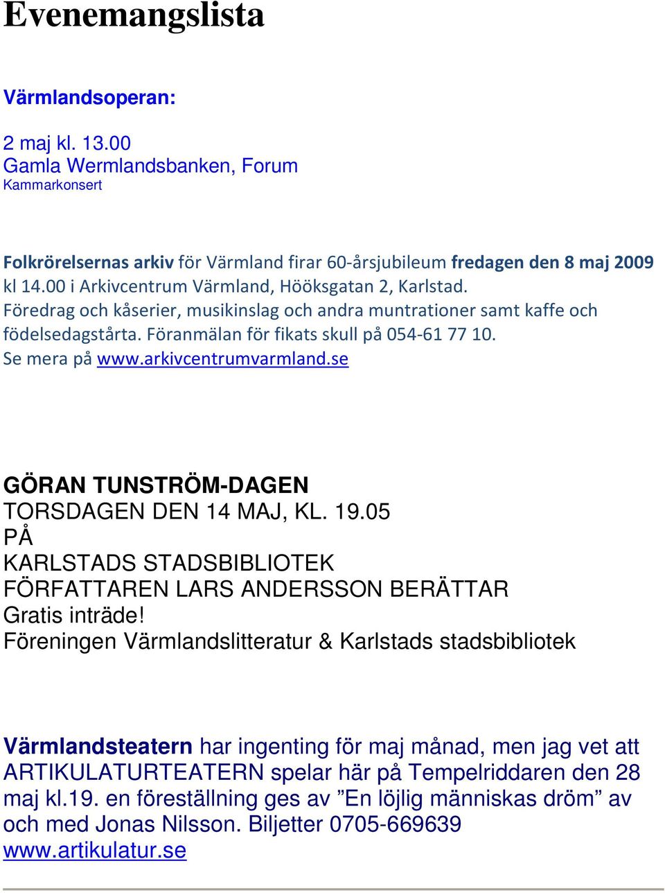 Se mera på www.arkivcentrumvarmland.se GÖRAN TUNSTRÖM-DAGEN TORSDAGEN DEN 14 MAJ, KL. 19.05 PÅ KARLSTADS STADSBIBLIOTEK FÖRFATTAREN LARS ANDERSSON BERÄTTAR Gratis inträde!