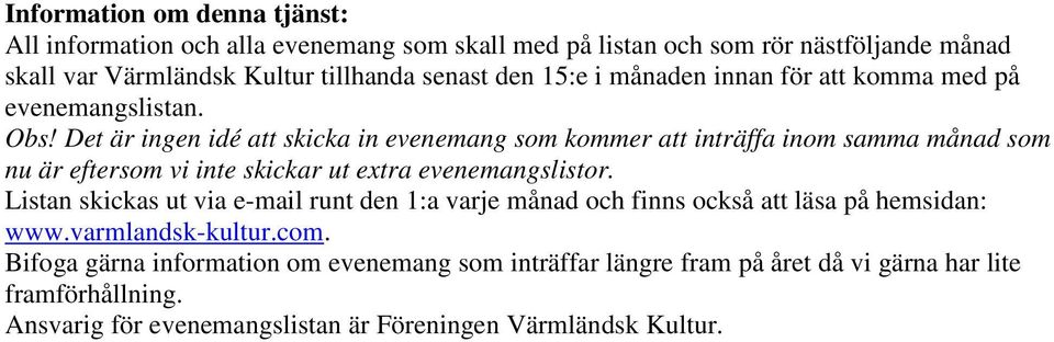 Det är ingen idé att skicka in evenemang som kommer att inträffa inom samma månad som nu är eftersom vi inte skickar ut extra evenemangslistor.