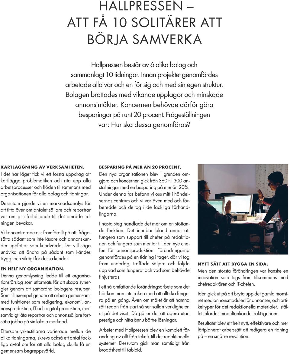 Koncernen behövde därför göra besparingar på runt 20 procent. Frågeställningen var: Hur ska dessa genomföras? KARTLÄGGNING AV VERKSAMHETEN.