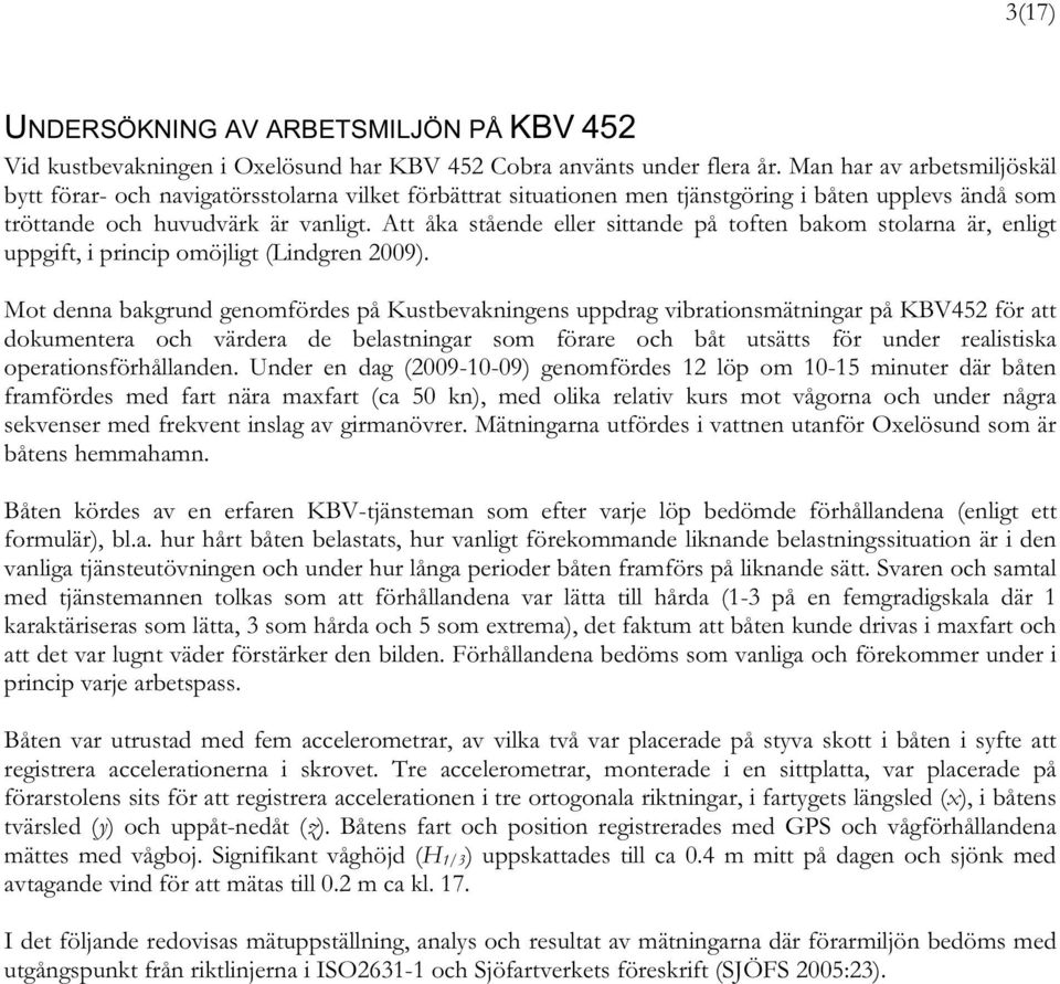 Att åka stående eller sittande på toften bakom stolarna är, enligt uppgift, i princip omöjligt (Lindgren 29).