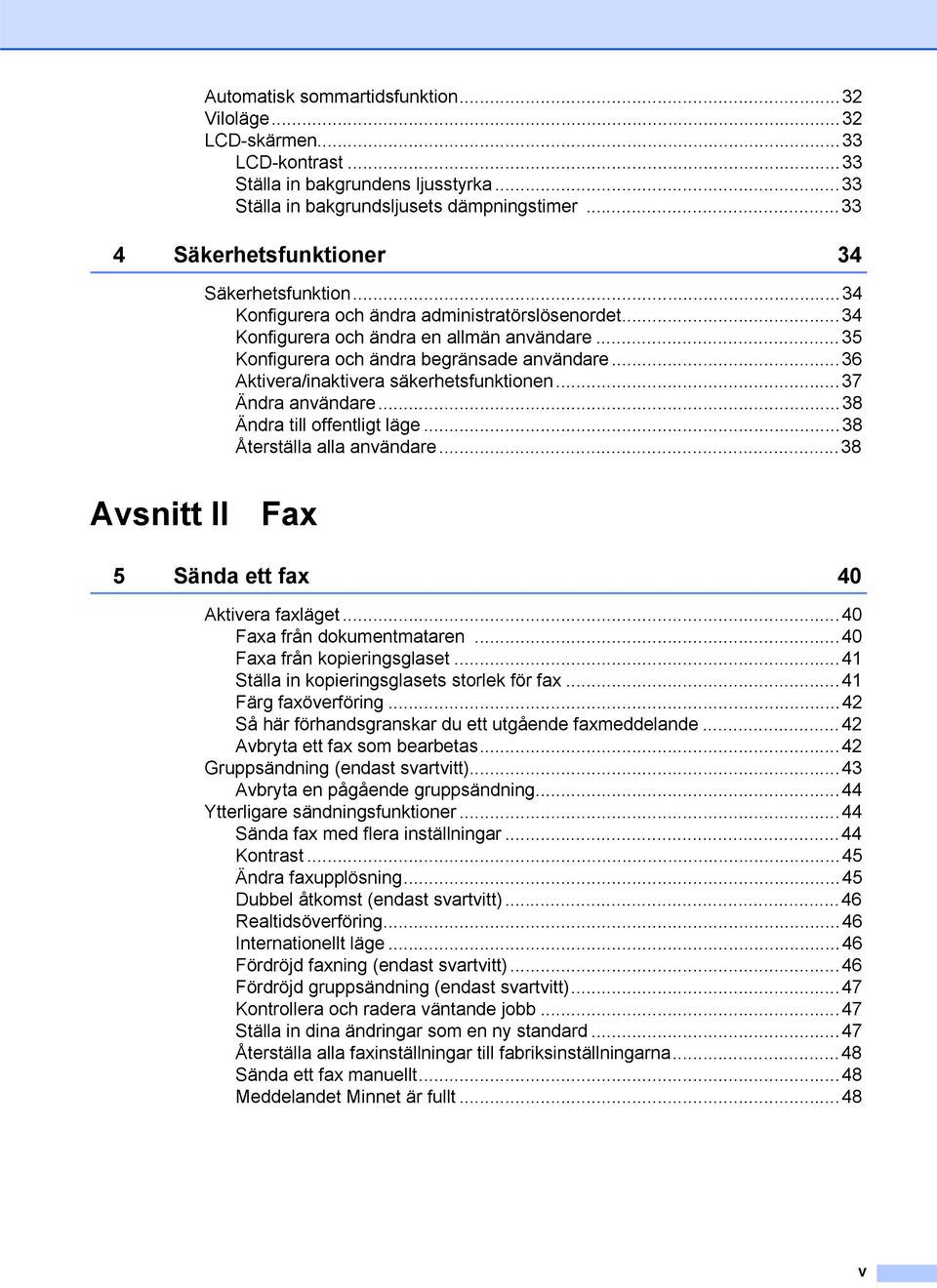 ..36 Aktivera/inaktivera säkerhetsfunktionen...37 Ändra användare...38 Ändra till offentligt läge...38 Återställa alla användare...38 Avsnitt II Fax 5 Sända ett fax 40 Aktivera faxläget.