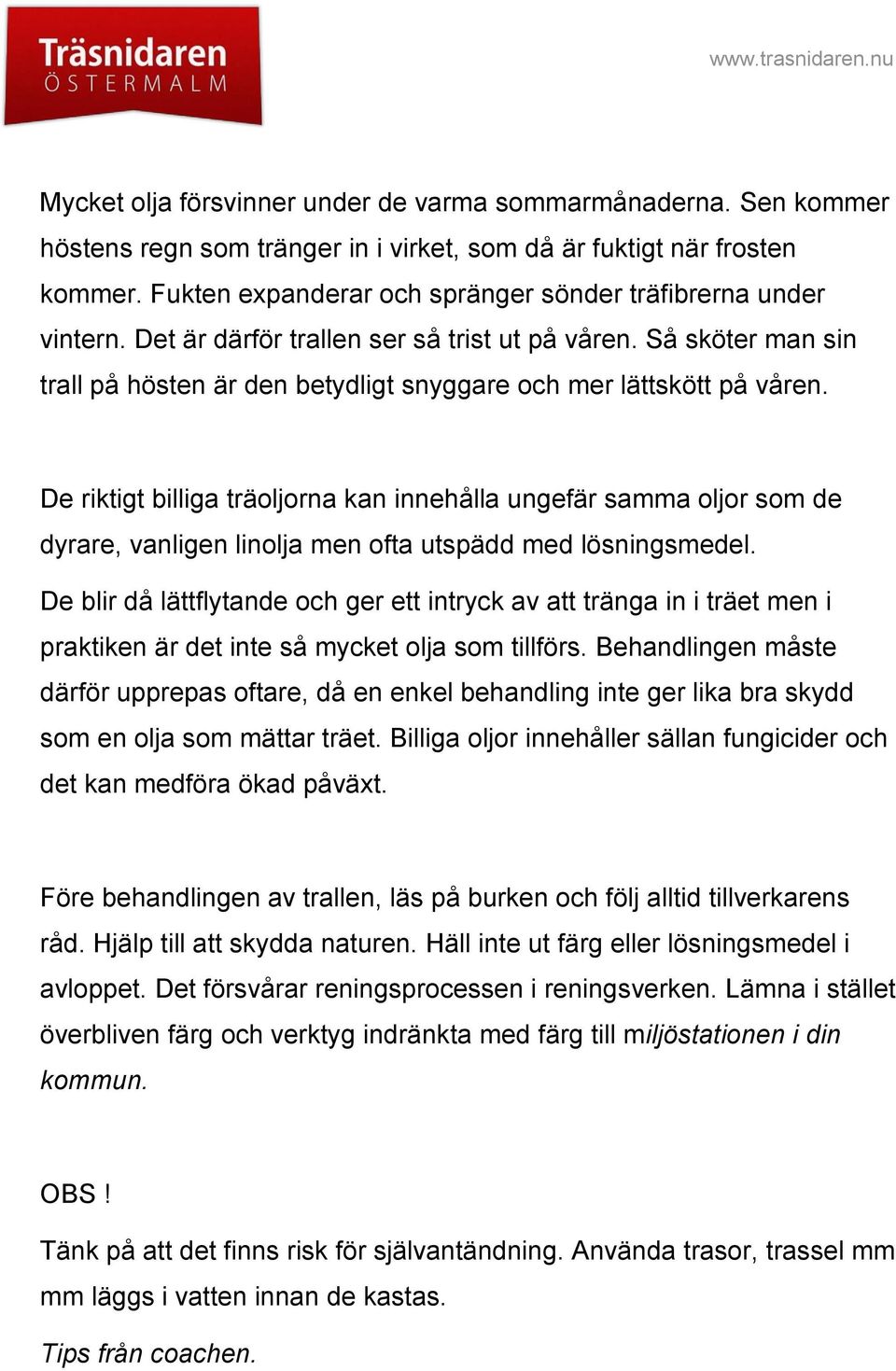 De riktigt billiga träoljorna kan innehålla ungefär samma oljor som de dyrare, vanligen linolja men ofta utspädd med lösningsmedel.