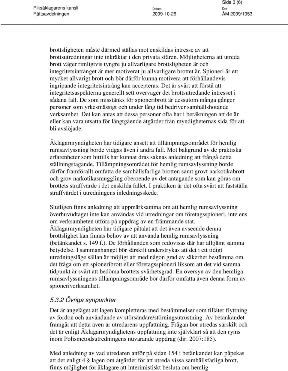 Spioneri är ett mycket allvarigt brott och bör därför kunna motivera att förhållandevis ingripande integritetsintrång kan accepteras.