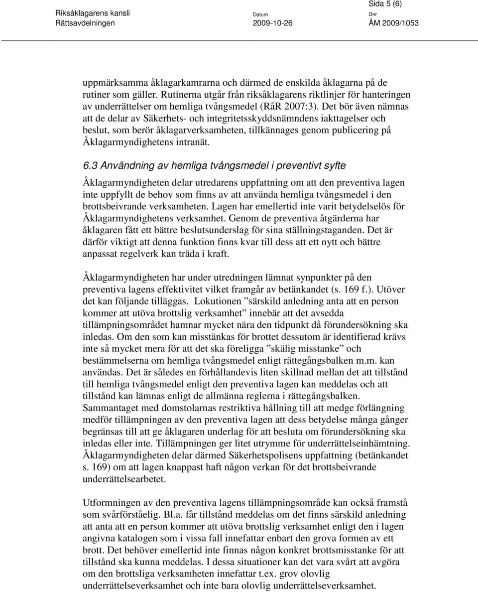 Det bör även nämnas att de delar av Säkerhets- och integritetsskyddsnämndens iakttagelser och beslut, som berör åklagarverksamheten, tillkännages genom publicering på Åklagarmyndighetens intranät. 6.