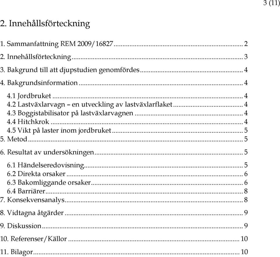 .. 4 4.5 Vikt på laster inom jordbruket... 5 5. Metod... 5 6. Resultat av undersökningen... 5 6.1 Händelseredovisning... 5 6.2 Direkta orsaker... 6 6.