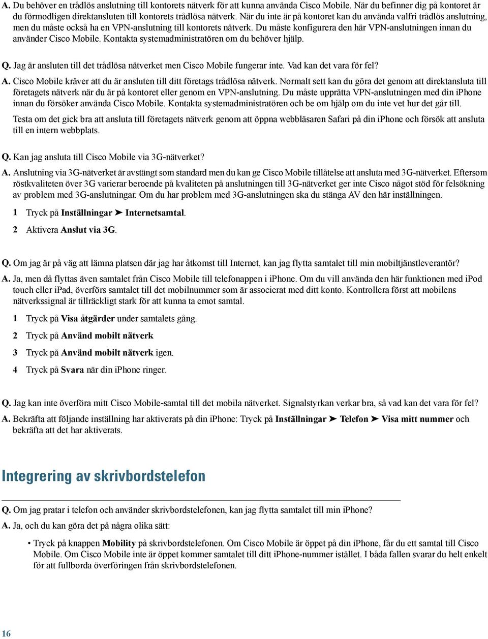 Du måste konfigurera den här VPN-anslutningen innan du använder Cisco Mobile. Kontakta systemadministratören om du behöver hjälp. Q.