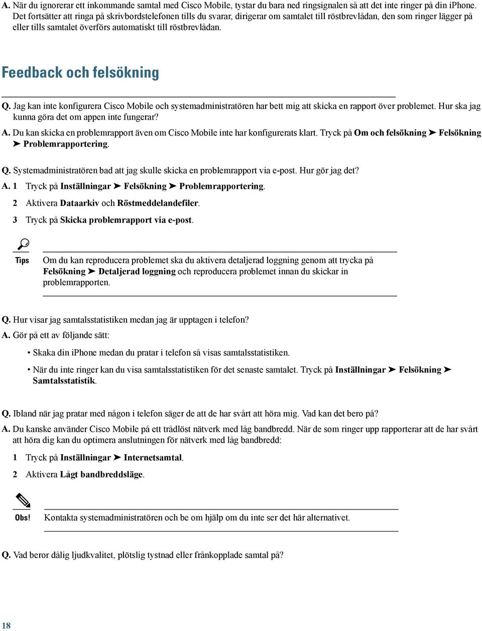 Feedback och felsökning Q. Jag kan inte konfigurera Cisco Mobile och systemadministratören har bett mig att skicka en rapport över problemet. Hur ska jag kunna göra det om appen inte fungerar? A.