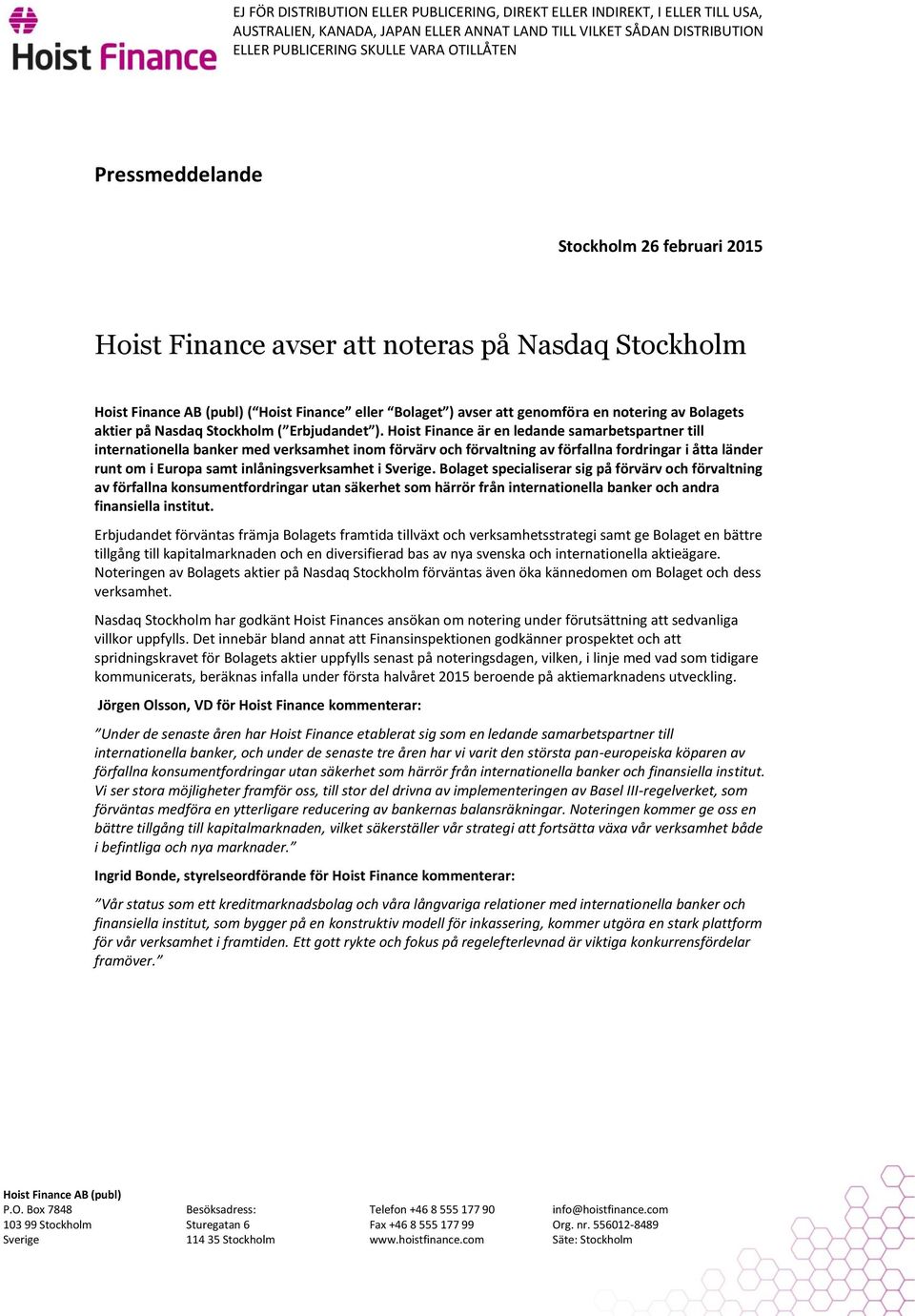 Hoist Finance är en ledande samarbetspartner till internationella banker med verksamhet inom förvärv och förvaltning av förfallna fordringar i åtta länder runt om i Europa samt inlåningsverksamhet i