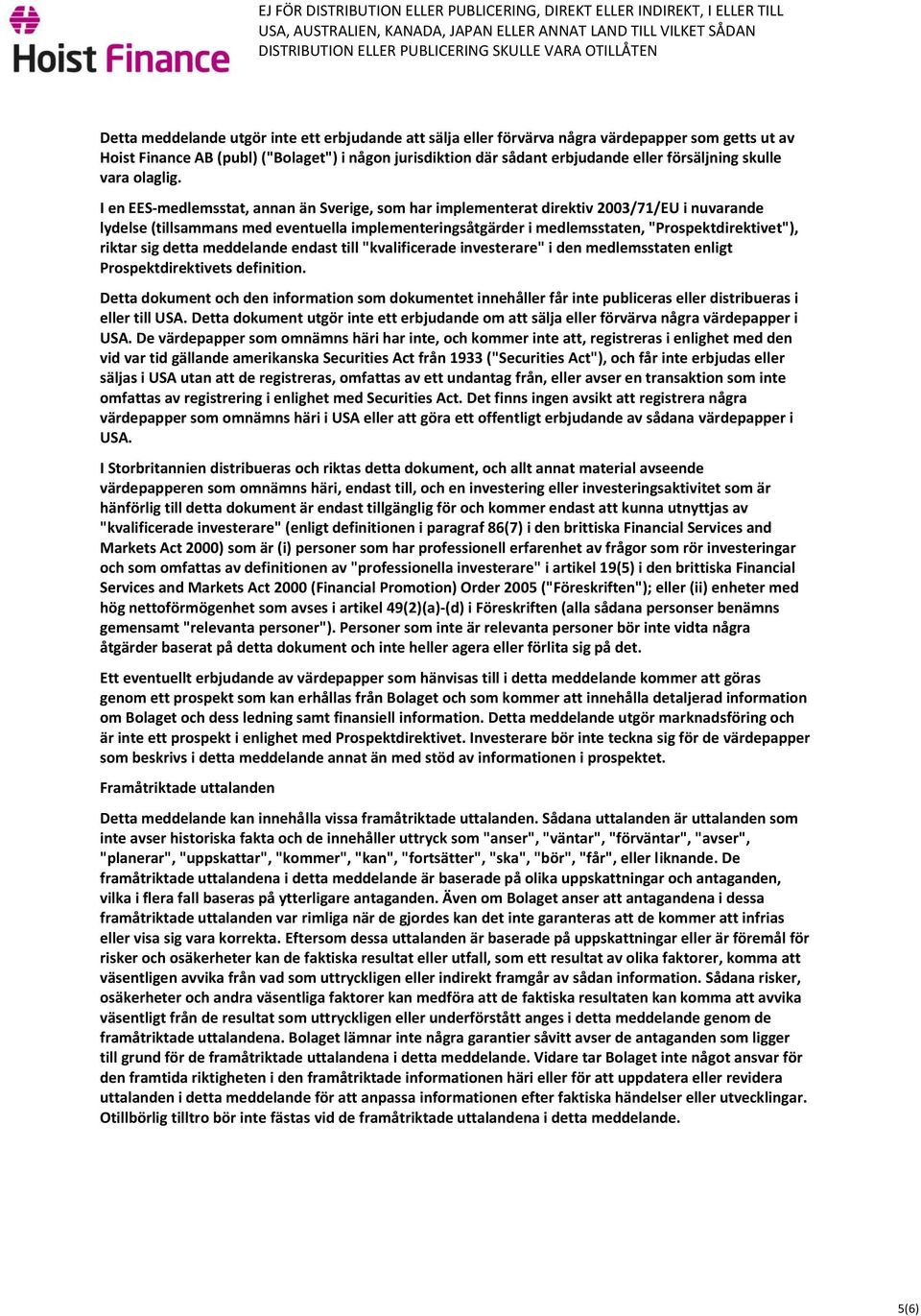 I en EES-medlemsstat, annan än Sverige, som har implementerat direktiv 2003/71/EU i nuvarande lydelse (tillsammans med eventuella implementeringsåtgärder i medlemsstaten, "Prospektdirektivet"),