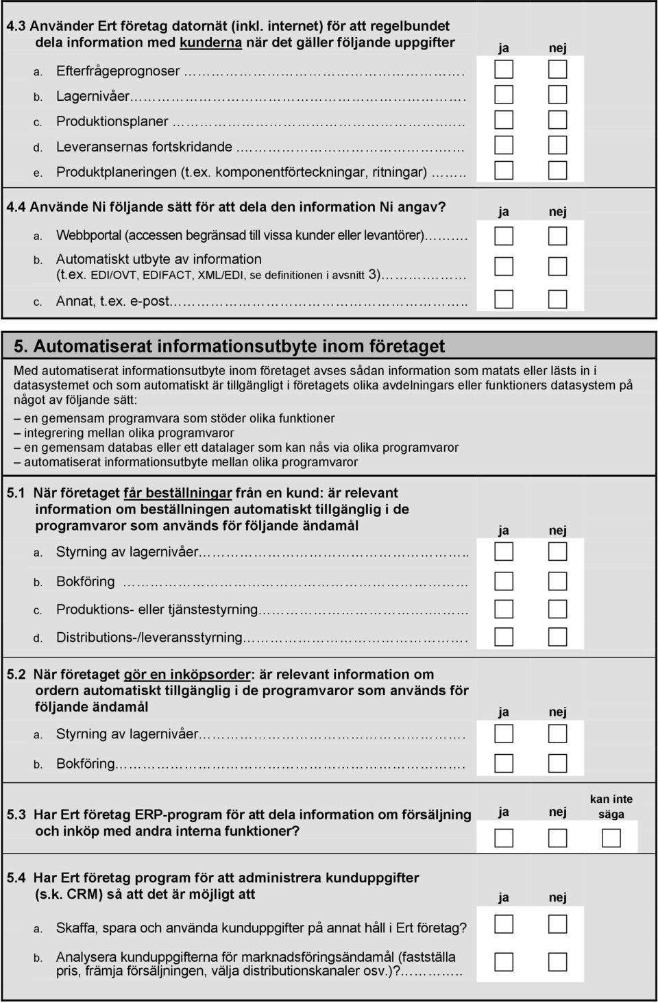 b. Automatiskt utbyte av information (t.ex. EDI/OVT, EDIFACT, XML/EDI, se definitionen i avsnitt 3). c. Annat, t.ex. e-post.. 5.