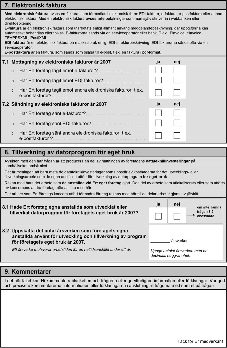 E-faktura är en elektronisk faktura som utarbetats enligt allmänt använd meddelandebeskrivning, där uppgifterna kan automatiskt behandlas eller tolkas.