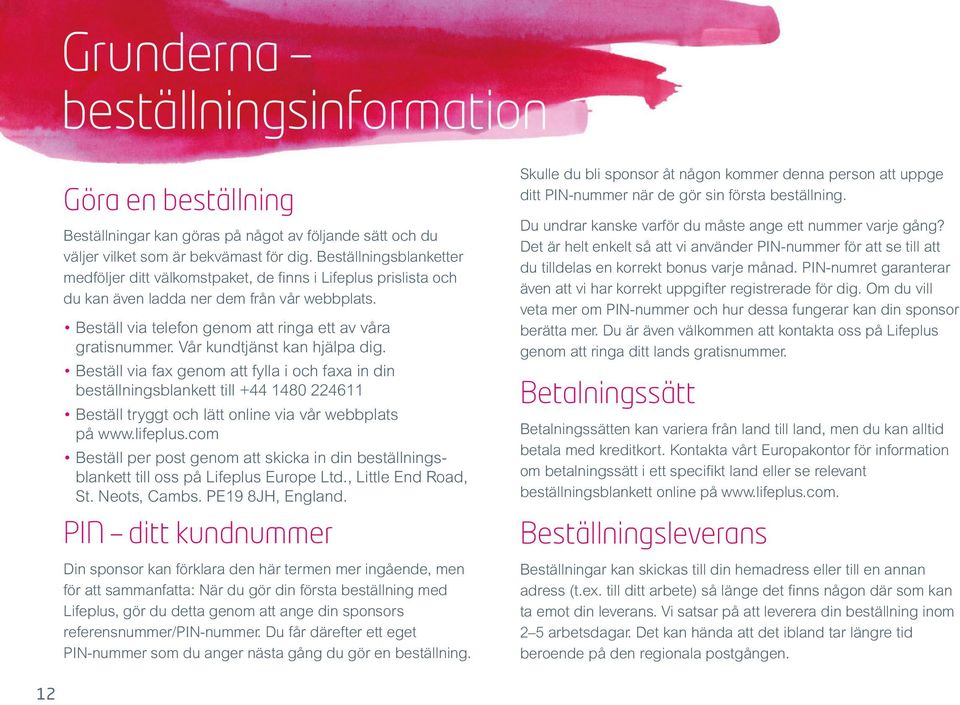 Vår kundtjänst kan hjälpa dig. Beställ via fax genom att fylla i och faxa in din beställningsblankett till +44 1480 224611 Beställ tryggt och lätt online via vår webbplats på www.lifeplus.