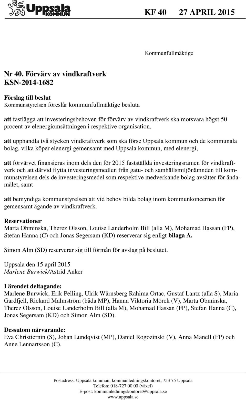 procent av elenergiomsättningen i respektive organisation, att upphandla två stycken vindkraftverk som ska förse Uppsala kommun och de kommunala bolag, vilka köper elenergi gemensamt med Uppsala