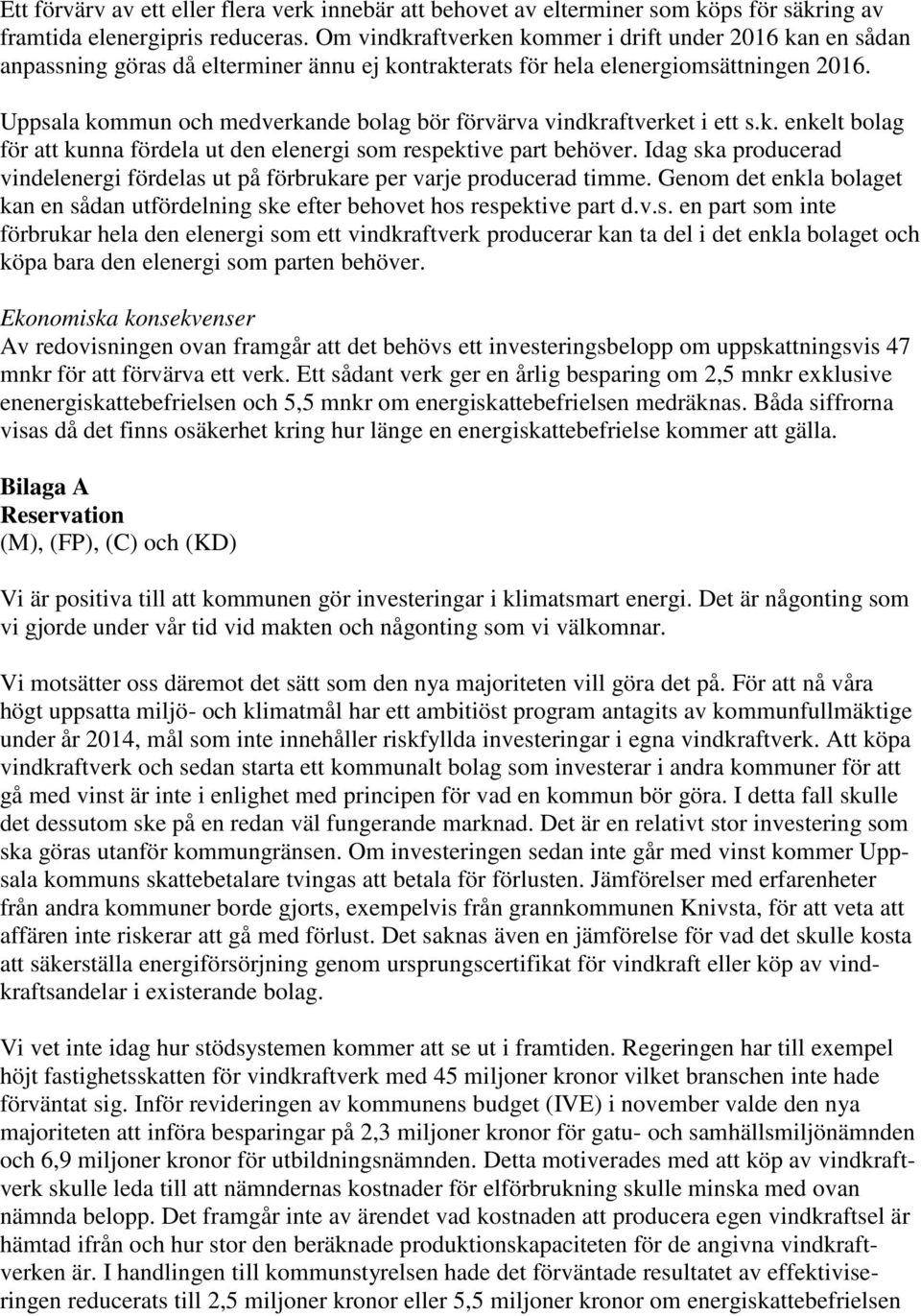 Uppsala kommun och medverkande bolag bör förvärva vindkraftverket i ett s.k. enkelt bolag för att kunna fördela ut den elenergi som respektive part behöver.