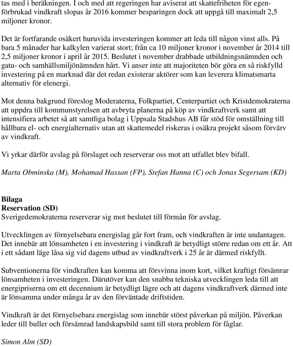 På bara 5 månader har kalkylen varierat stort; från ca 10 miljoner kronor i november år 2014 till 2,5 miljoner kronor i april år 2015.