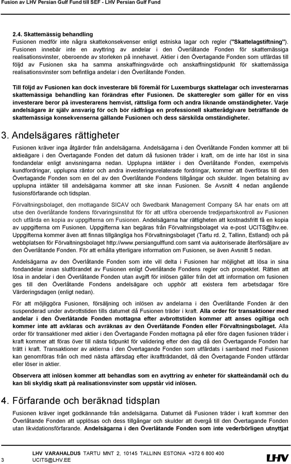 Aktier i den Övertagande Fonden som utfärdas till följd av Fusionen ska ha samma anskaffningsvärde och anskaffningstidpunkt för skattemässiga realisationsvinster som befintliga andelar i den