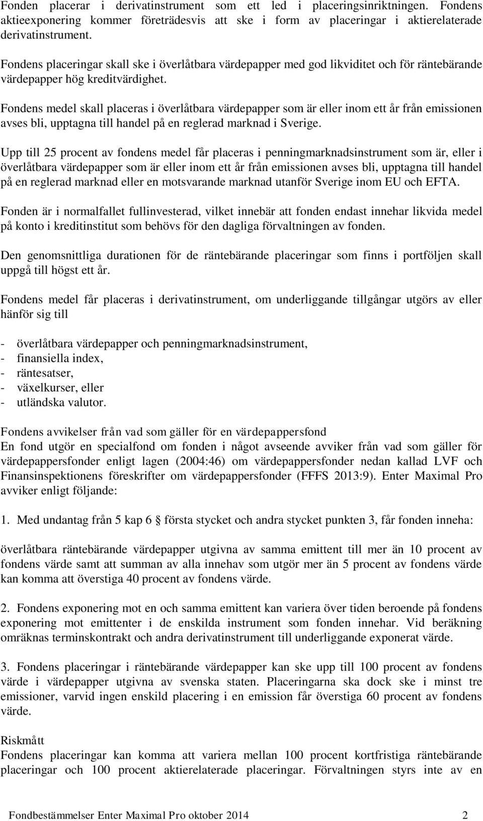 Fondens medel skall placeras i överlåtbara värdepapper som är eller inom ett år från emissionen avses bli, upptagna till handel på en reglerad marknad i Sverige.