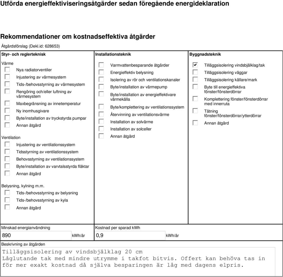 innetemperatur Ny inomhusgivare Byte/installation av tryckstyrda pumpar Injustering av ventilationssystem Tidsstyrning av ventilationssystem Behovsstyrning av ventilationssystem Byte/installation av