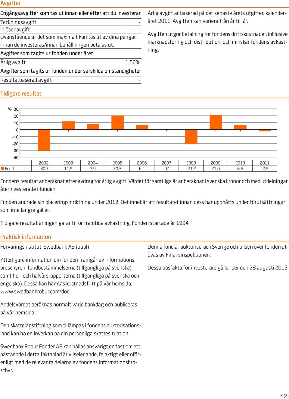 Avgifter som tagits ur fonden under året Årlig avgift 1,52% Avgifter som tagits ur fonden under särskilda omständigheter Resultatbaserad avgift - Årlig avgift är baserad på det senaste årets