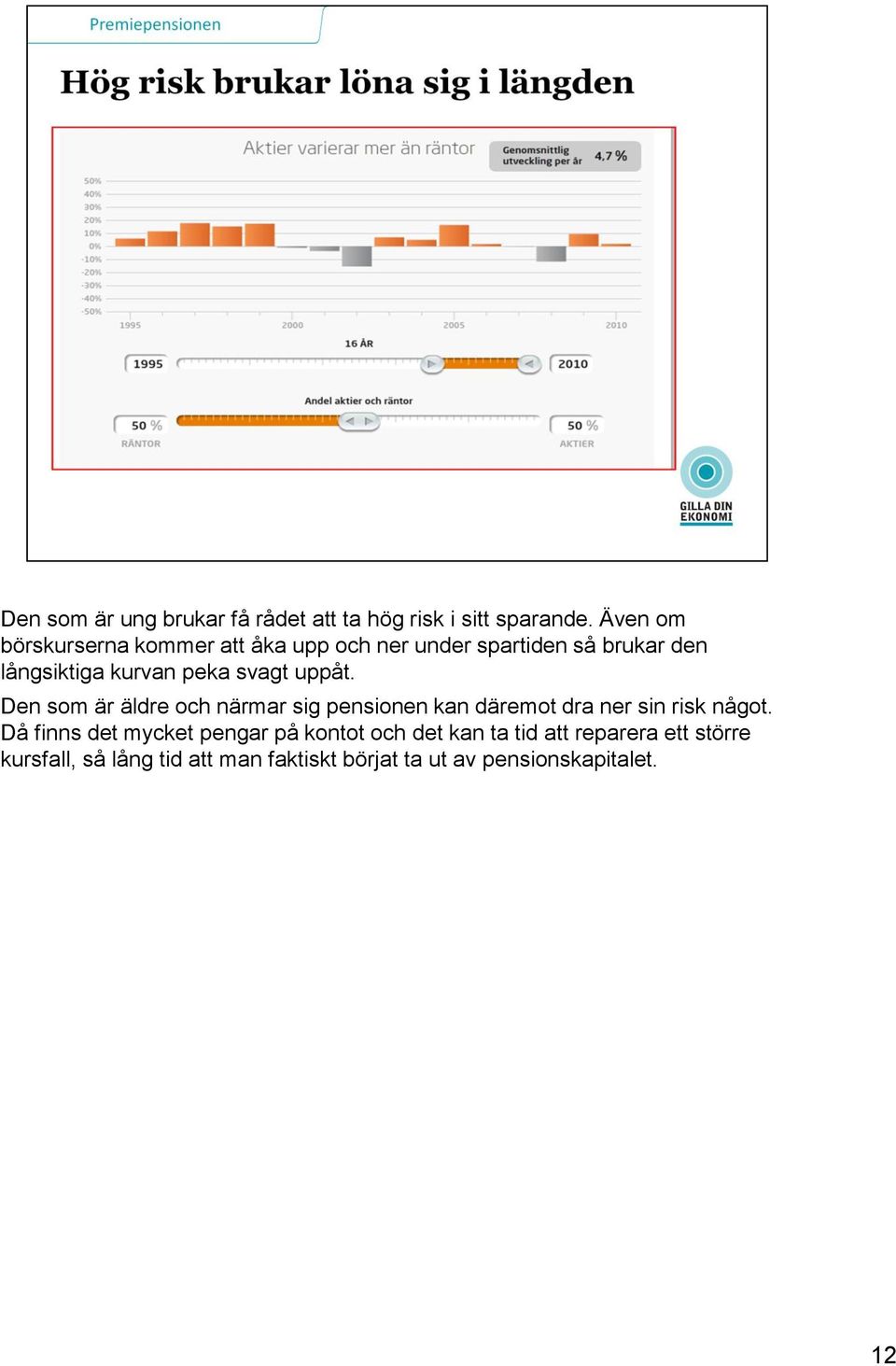 svagt uppåt. Den som är äldre och närmar sig pensionen kan däremot dra ner sin risk något.