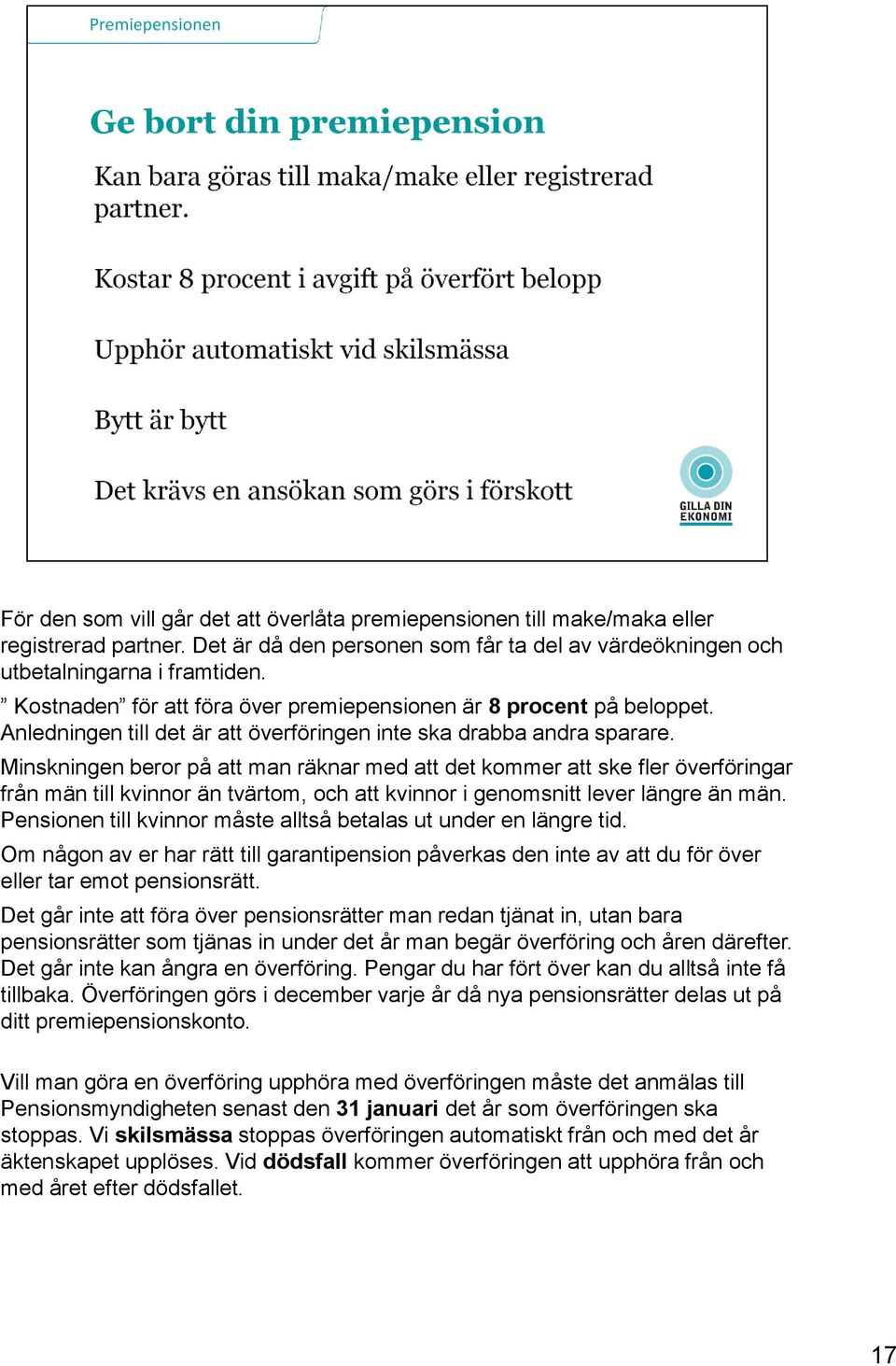 Minskningen beror på att man räknar med att det kommer att ske fler överföringar från män till kvinnor än tvärtom, och att kvinnor i genomsnitt lever längre än män.